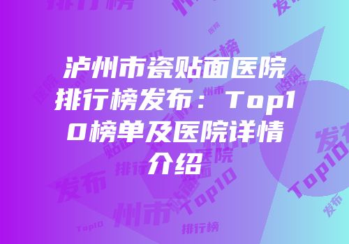 泸州市瓷贴面医院排行榜发布：Top10榜单及医院详情介绍