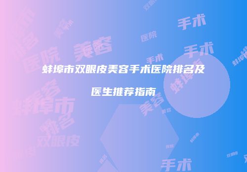 蚌埠市双眼皮美容手术医院排名及医生推荐指南