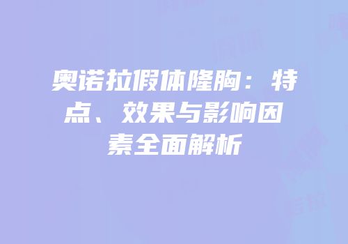 奥诺拉假体隆胸：特点、效果与影响因素全面解析