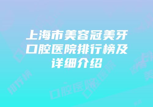 上海市美容冠美牙口腔医院排行榜及详细介绍