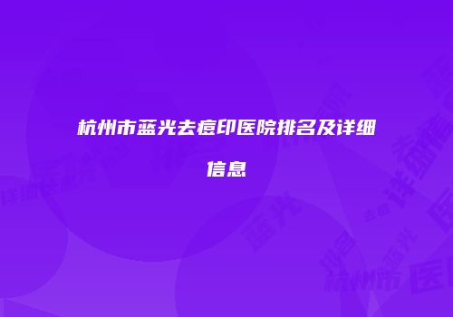 杭州市蓝光去痘印医院排名及详细信息