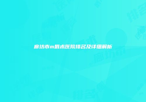 廊坊市m唇术医院排名及详细解析