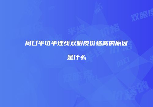 周口半切半埋线双眼皮价格高的原因是什么