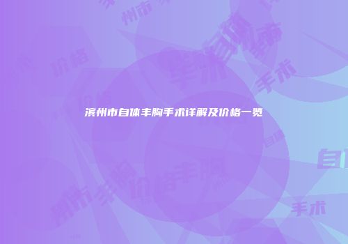 滨州市自体丰胸手术详解及价格一览