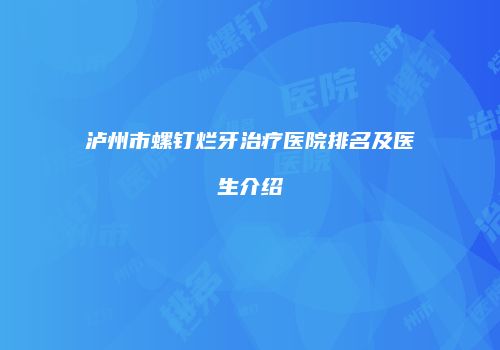泸州市螺钉烂牙治疗医院排名及医生介绍