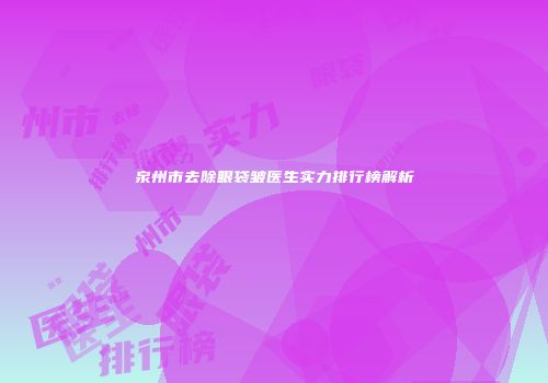 泉州市去除眼袋皱医生实力排行榜解析