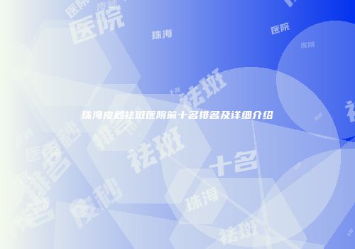 珠海皮秒祛斑医院前十名排名及详细介绍