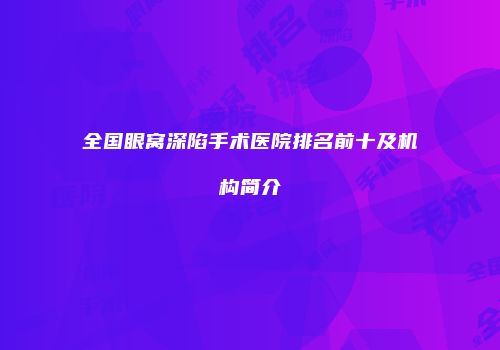 全国眼窝深陷手术医院排名前十及机构简介