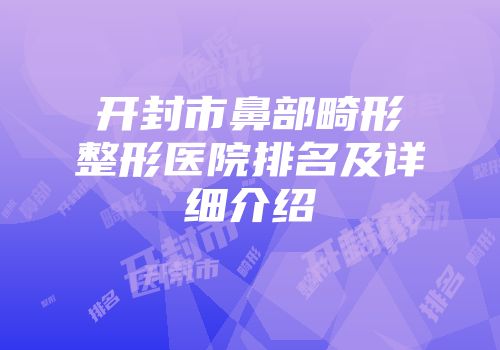 开封市鼻部畸形整形医院排名及详细介绍