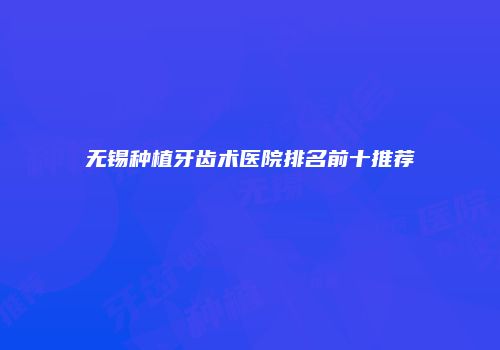 无锡种植牙齿术医院排名前十推荐