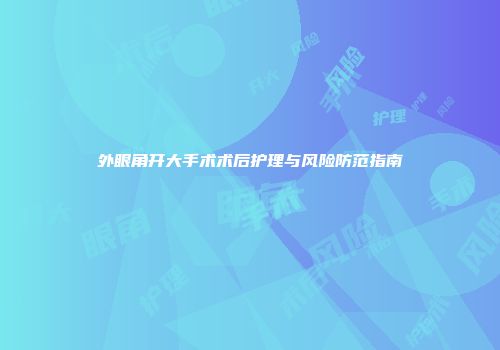 外眼角开大手术术后护理与风险防范指南