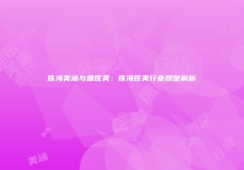 珠海美涵与速医美：珠海医美行业翘楚解析