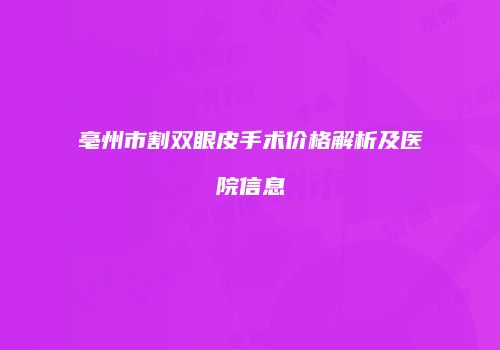 亳州市割双眼皮手术价格解析及医院信息