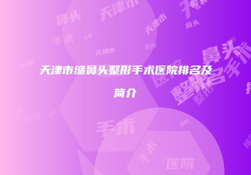 天津市缩鼻头整形手术医院排名及简介