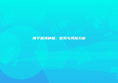 南宁胡须种植：优势与风险分析