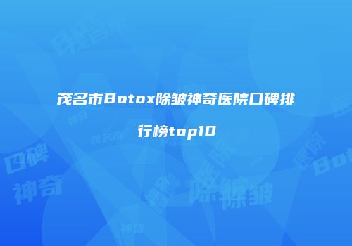 茂名市Botox除皱神奇医院口碑排行榜top10