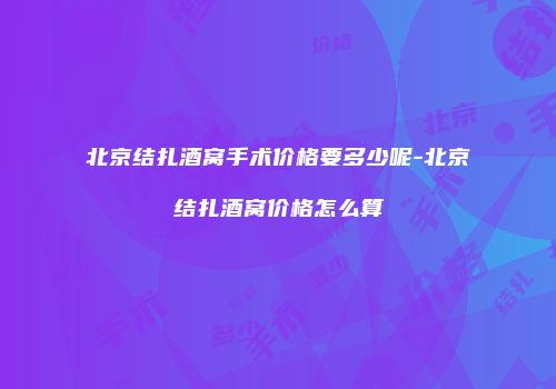 北京结扎酒窝手术价格要多少呢-北京结扎酒窝价格怎么算