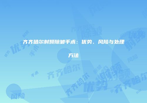 齐齐哈尔射频除皱手术：优势、风险与处理方法
