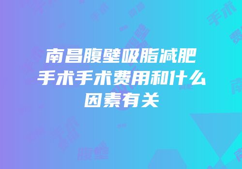 南昌腹壁吸脂减肥手术手术费用和什么因素有关