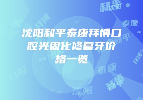 沈阳和平泰康拜博口腔光固化修复牙价格一览