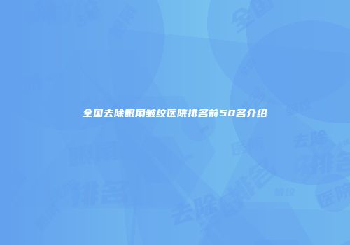 全国去除眼角皱纹医院排名前50名介绍