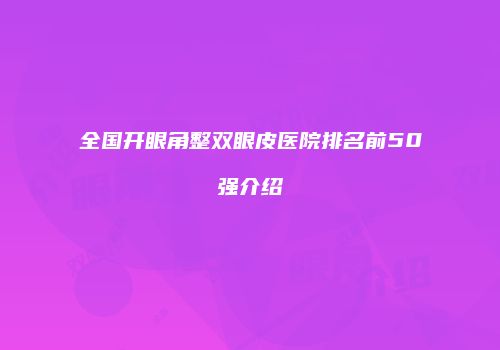 全国开眼角整双眼皮医院排名前50强介绍