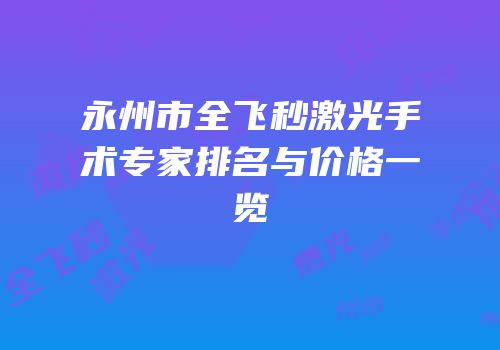 永州市全飞秒激光手术专家排名与价格一览