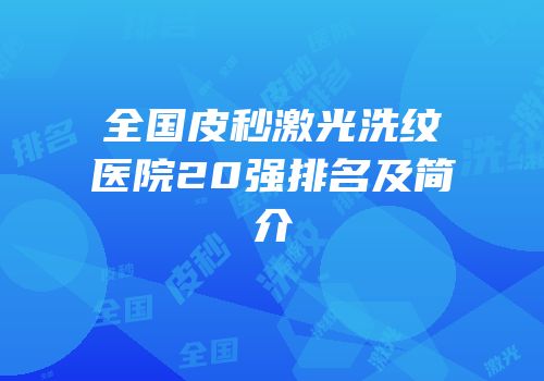 全国皮秒激光洗纹医院20强排名及简介