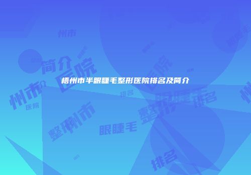 梧州市半眼睫毛整形医院排名及简介