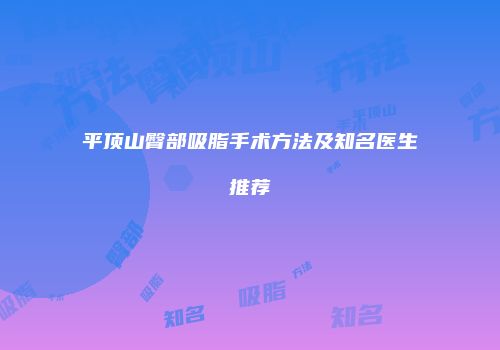 平顶山臀部吸脂手术方法及知名医生推荐
