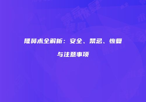 隆鼻术全解析：安全、禁忌、恢复与注意事项