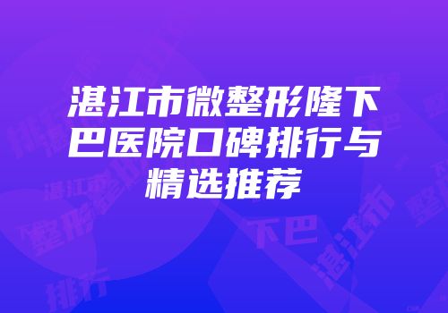 湛江市微整形隆下巴医院口碑排行与精选推荐
