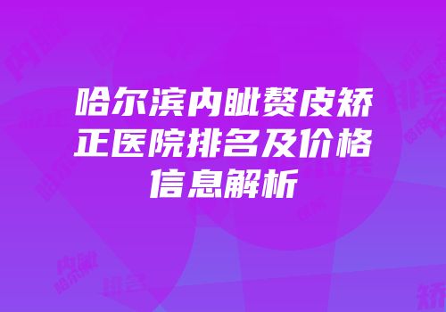 哈尔滨内眦赘皮矫正医院排名及价格信息解析