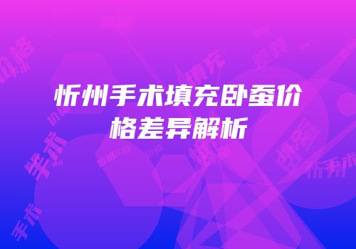 忻州手术填充卧蚕价格差异解析