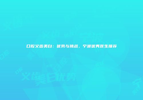 口腔义齿美白：优势与挑战，宁波优秀医生推荐