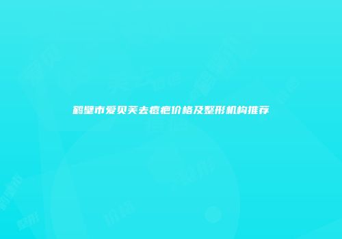 鹤壁市爱贝芙去痘疤价格及整形机构推荐