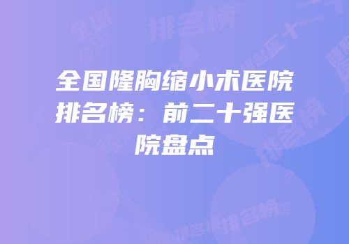 全国隆胸缩小术医院排名榜：前二十强医院盘点