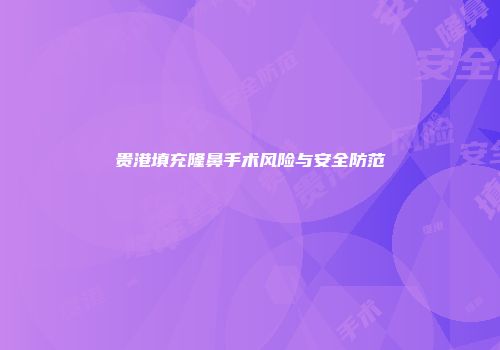 贵港填充隆鼻手术风险与安全防范
