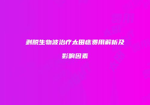 剥脱生物波治疗太田痣费用解析及影响因素