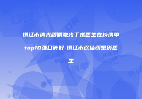 镇江市清光眼睛激光手术医生在榜清单top10强口碑好-镇江市徐佳明整形医生