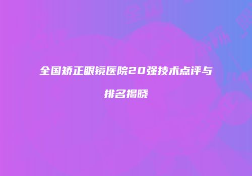 全国矫正眼镜医院20强技术点评与排名揭晓