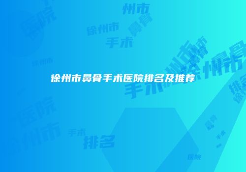 徐州市鼻骨手术医院排名及推荐