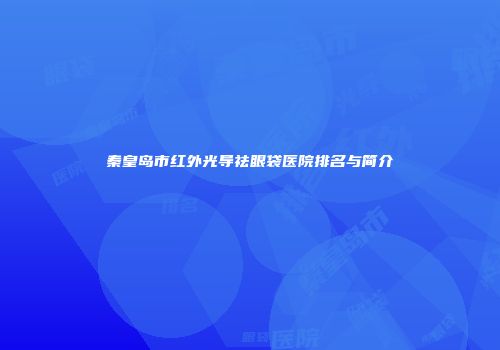 秦皇岛市红外光导祛眼袋医院排名与简介
