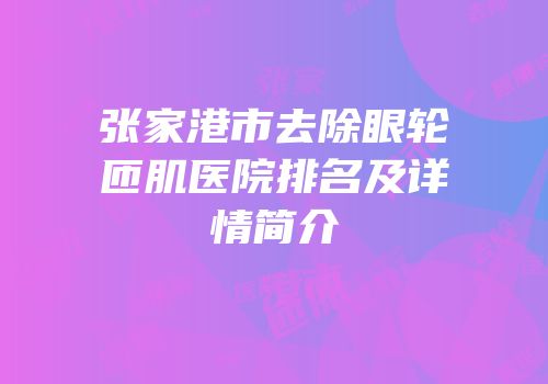 张家港市去除眼轮匝肌医院排名及详情简介