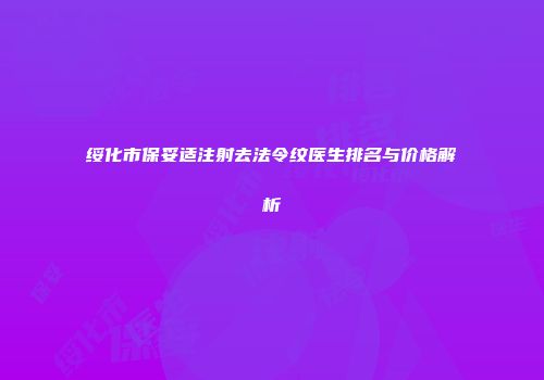 绥化市保妥适注射去法令纹医生排名与价格解析
