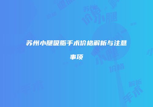 苏州小腿吸脂手术价格解析与注意事项