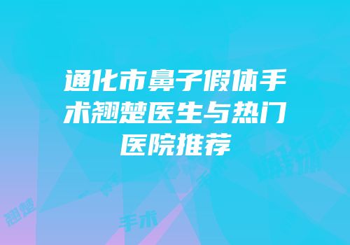 通化市鼻子假体手术翘楚医生与热门医院推荐