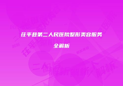 茌平县第二人民医院整形美容服务全解析