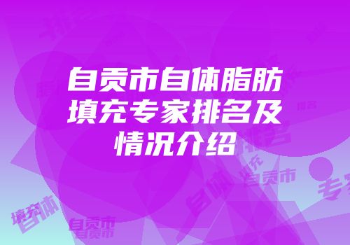 自贡市自体脂肪填充专家排名及情况介绍