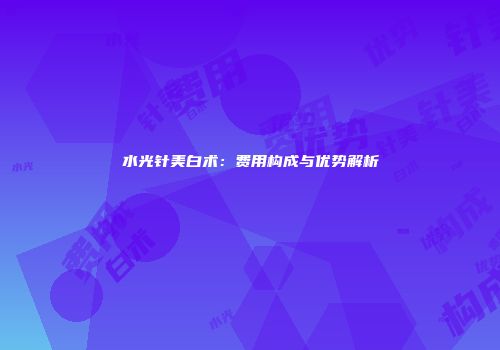 水光针美白术：费用构成与优势解析